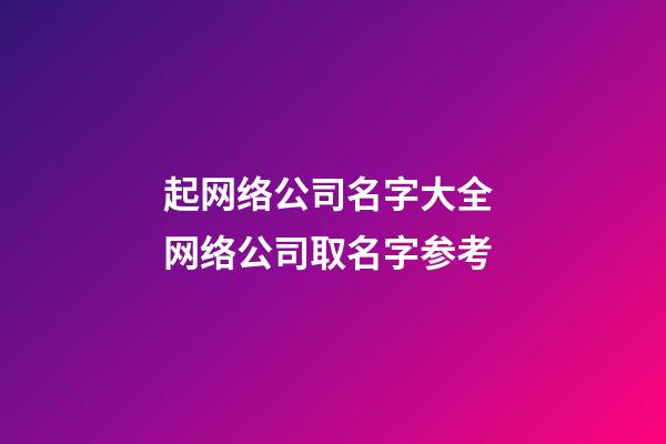 起网络公司名字大全 网络公司取名字参考-第1张-公司起名-玄机派
